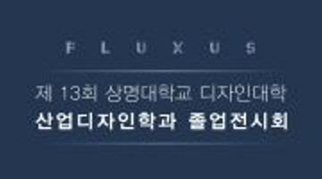 제13회 상명대 디자인대학 산업디자인과 졸업전시회 FLUXUS